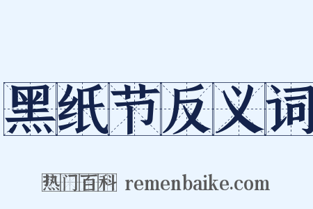 黑纸节反义词是什么意思的图片